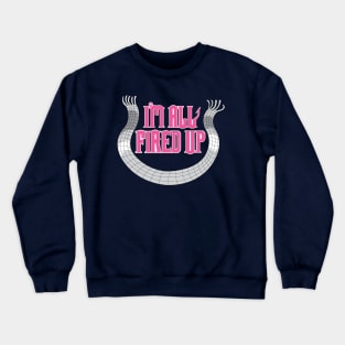 I'm All Fired Up Crewneck Sweatshirt